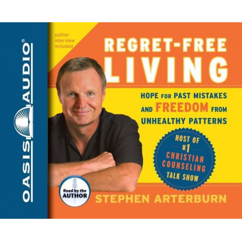 Stephen Arterburn John Shore - Regret-Free Living: Hope for Past Mistakes and Freedom from Unhealthy Patterns