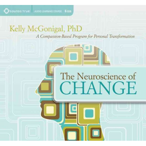 Kelly McGonigal - The Neuroscience of Change: A Compassion-Based Program for Personal Transformation