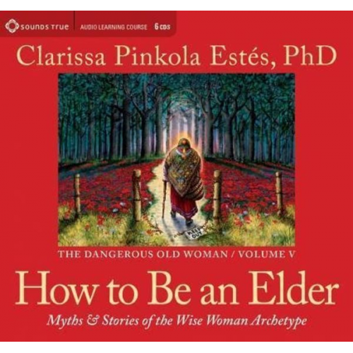 Clarissa Pinkola Estes Phd Clarissa Pinkola Estes - How to Be an Elder: Myths and Stories of the Wise Woman Archetype