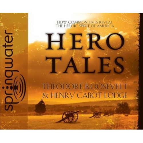 Theodore Roosevelt Henry Cabot Lodge - Hero Tales (Library Edition): How Common Lives Reveal the Uncommon Genius of America