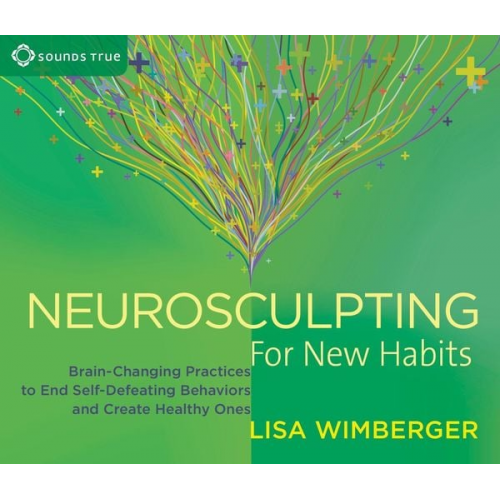 Lisa Wimberger - Neurosculpting for New Habits: Brain-Changing Practices to End Self-Defeating Behaviors and Create Healthy Ones