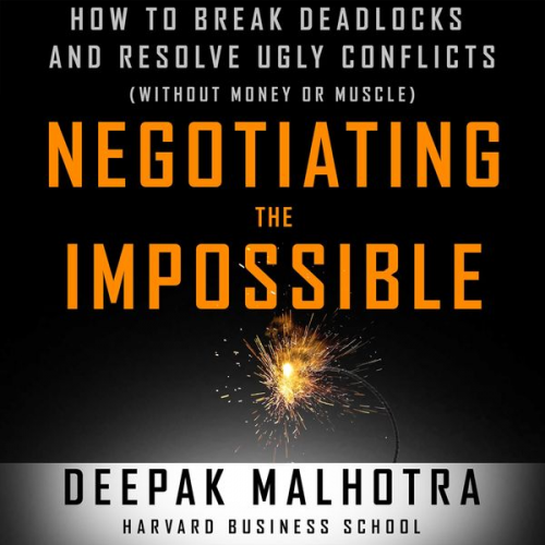 Deepak Malhotra - Negotiating the Impossible