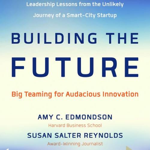 Amy Edmondson Susan Salter Reynolds - Building the Future