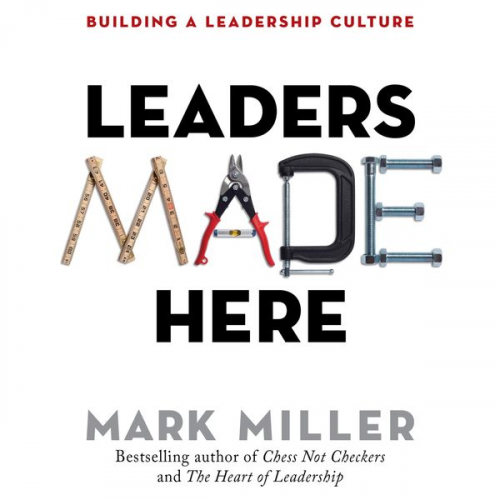 Mark Miller - Leaders Made Here - Building a Leadership Culture