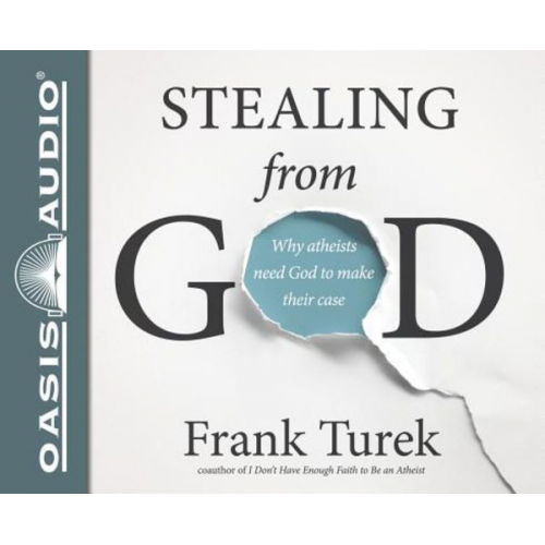 Frank Turek - Stealing from God (Library Edition): Why Atheists Need God to Make Their Case