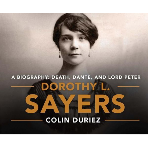 Colin Duriez - Dorothy L. Sayers: A Biography: Death, Dante and Lord Peter Wimsey