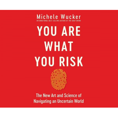 Michele Wucker - You Are What You Risk: The New Art and Science of Navigating an Uncertain World
