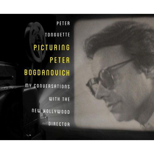 Peter Tonguette - Picturing Peter Bogdanovich: My Conversations with the New Hollywood Director