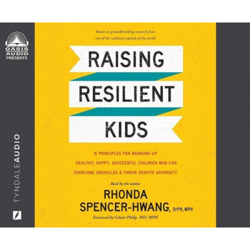 Rhonda Spencer-Hwang - Raising Resilient Kids: 8 Principles for Bringing Up Healthy, Happy, Successful Children Who Can Overcome Obstacles and Thrive Despite Adversi