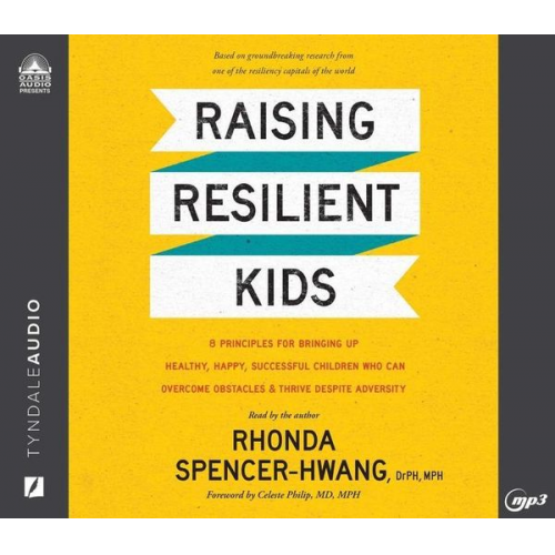 Rhonda Spencer-Hwang - Raising Resilient Kids: 8 Principles for Bringing Up Healthy, Happy, Successful Children Who Can Overcome Obstacles and Thrive Despite Adversi