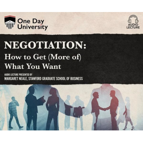 Margaret Neale - Negotiation: How to Get (More Of) What You Want