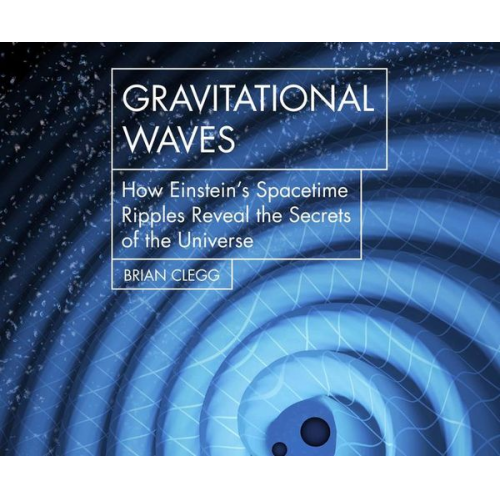 Gravitational Waves: How Einstein's Spacetime Ripples Reveal the Secrets of the Universe