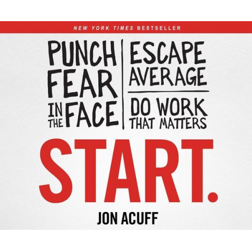 Start.: Punch Fear in the Face, Escape Average, and Do Work That Matters