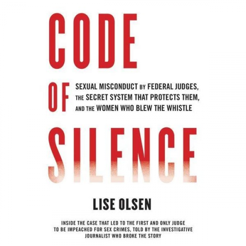 Code of Silence: Sexual Misconduct by Federal Judges, the Secret System That Protects Them, and the Women Who Blew the Whistle