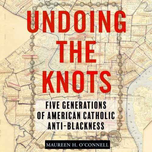 Undoing the Knots: Five Generations of American Catholic Anti-Blackness