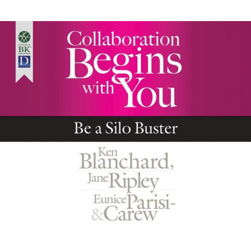 Ken Blanchard Jane Ripley Eunice Parisi-Carew - Collaboration Begins with You: Be a Silo Buster