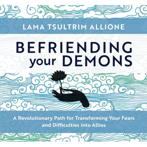 Lama Tsultrim Allione - Befriending Your Demons: A Revolutionary Path for Transforming Your Fears and Difficulties Into Allies