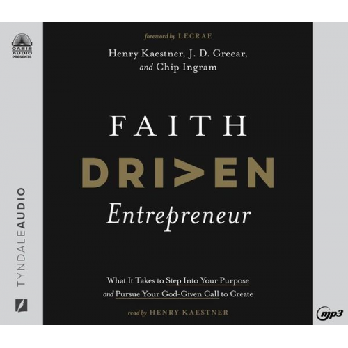 Henry Kaestner J. D. Greear Chip Ingram - Faith Driven Entrepreneur: What It Takes to Step Into Your Purpose and Pursue Your God-Given Call to Create