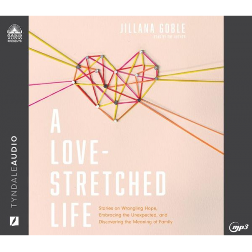Jillana Goble - A Love-Stretched Life: Stories on Wrangling Hope, Embracing the Unexpected, and Discovering the Meaning of Family