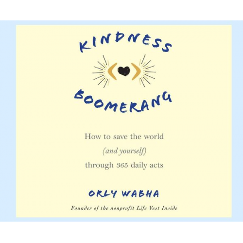 Orly Wahba - Kindness Boomerang: How to Save the World (and Yourself) Through 365 Daily Acts