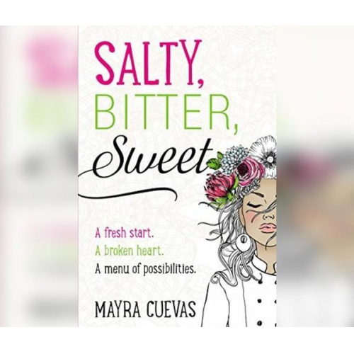 Mayra Cuevas - Salty, Bitter, Sweet: A Fresh Start. a Broken Heart. a Menu of Possibilities.