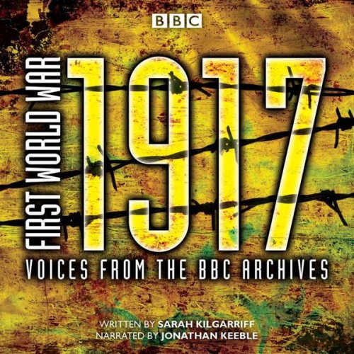 Sarah Kilgarriff - First World War: 1917: Voices from the BBC Archive