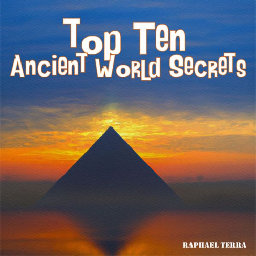 Raphael Terra - Top Ten Ancient World Secrets