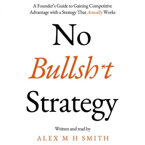 Alex M. H. Smith - No Bullsh*t Strategy