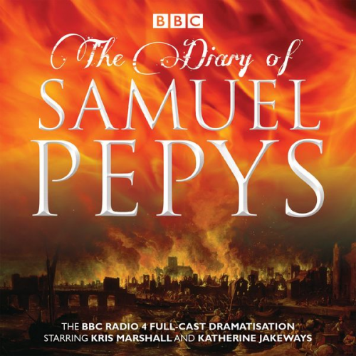 Samuel Pepys Hattie Naylor - The Diary of Samuel Pepys: The BBC Radio 4 Full-Cast Dramatisation