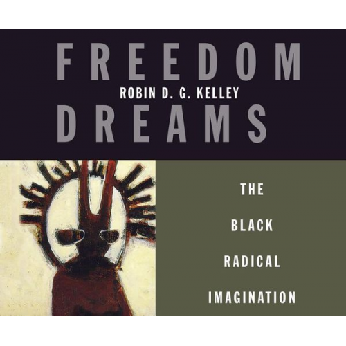 Robin D. G. Kelley - Freedom Dreams: The Black Radical Imagination