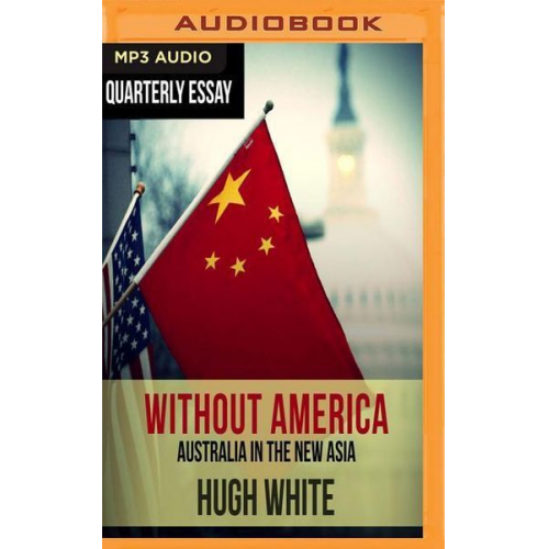 Hugh White - Quarterly Essay 68: Hugh White on Fading America and Rising China