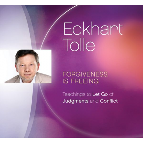 Eckhart Tolle - Forgiveness Is Freeing: Teachings to Let Go of Judgments and Conflict