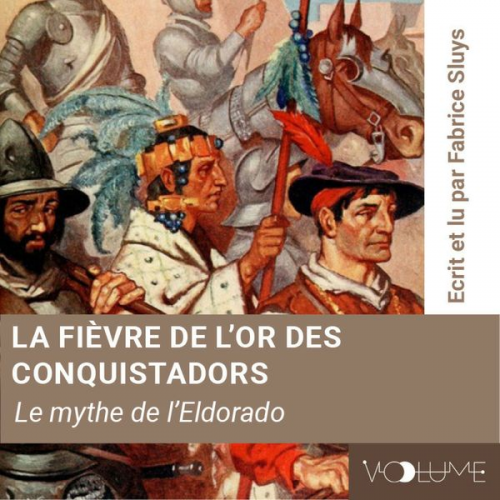 Fabrice Sluys - La Fièvre de l'or des conquistadors, le mythe de l'Eldorado