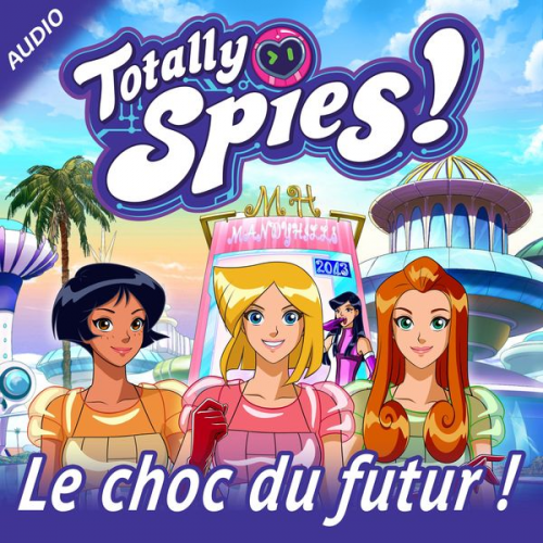 Totally Spies! - Le choc du futur !