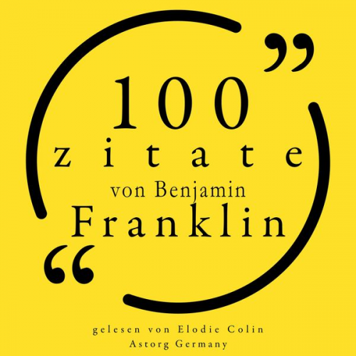 Benjamin Franklin - 100 Zitate von Benjamin Franklin