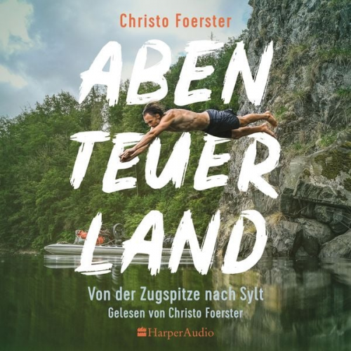 Christo Foerster - Abenteuerland – Von der Zugspitze nach Sylt (ungekürzt)