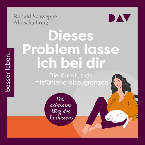 Aljoscha Long Ronald Schweppe - Dieses Problem lasse ich bei dir. Die Kunst, sich mitfühlend abzugrenzen – Der achtsame Weg des Loslassens