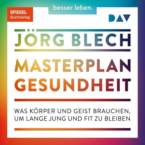 Jörg Blech - Masterplan Gesundheit. Was Körper und Geist brauchen, um lange jung und fit zu bleiben