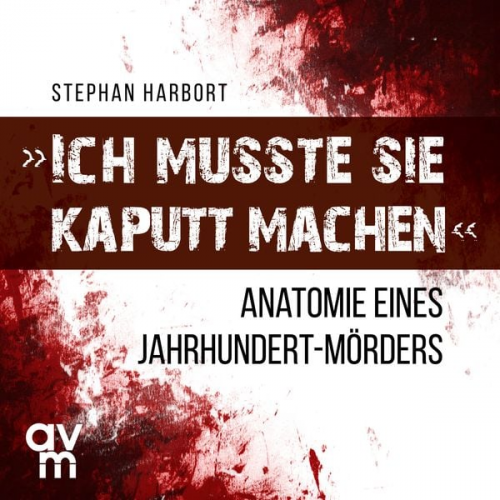 Stephan Harbort - "Ich musste sie kaputt machen"