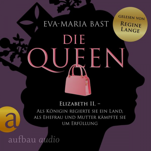 Eva-Maria Bast - Die Queen: Elizabeth II. - Als Königin regierte sie ein Land, als Ehefrau und Mutter kämpfte sie um Erfüllung