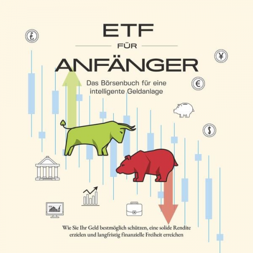 Benjamin Grass - ETF für Anfänger - Das Börsenbuch für eine intelligente Geldanlage: Wie Sie Ihr Geld bestmöglich schützen, eine solide Rendite erzielen und langfristi