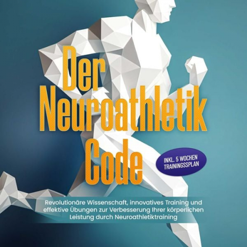 Lars Hommers - Der Neuroathletik Code: Revolutionäre Wissenschaft, innovatives Training und effektive Übungen zur Verbesserung Ihrer körperlichen Leistung durch Neur