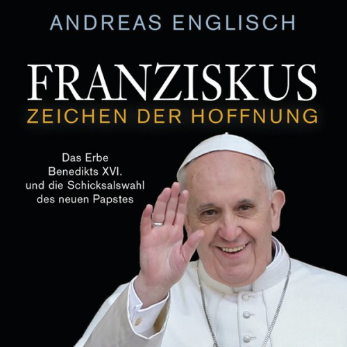 Andreas Englisch - Franziskus - Zeichen der Hoffnung