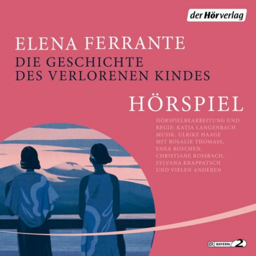 Elena Ferrante - Die Geschichte des verlorenen Kindes - Das Hörspiel