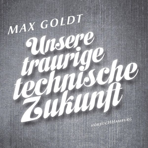 Max Goldt - Unsere traurige technische Zukunft