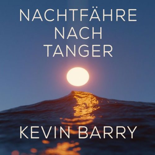 Kevin Barry - Nachtfähre nach Tanger