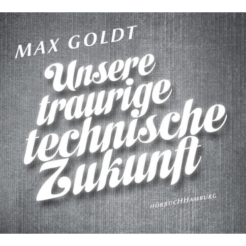 Max Goldt - Unsere traurige technische Zukunft