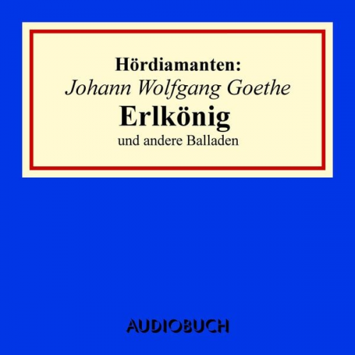 Johann Wolfgang von Goethe - Johann Wolfgang Goethe: "Erlkönig" und andere Balladen