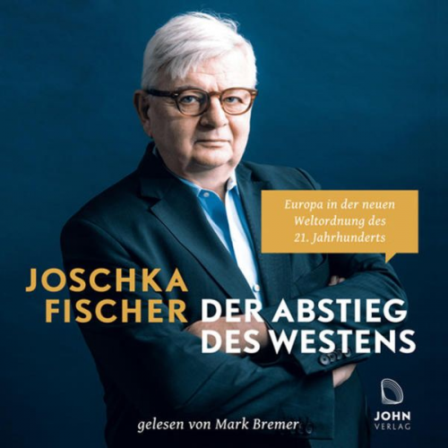 Joschka Fischer - Der Abstieg des Westens: Europa in der neuen Weltordnung des 21. Jahrhunderts