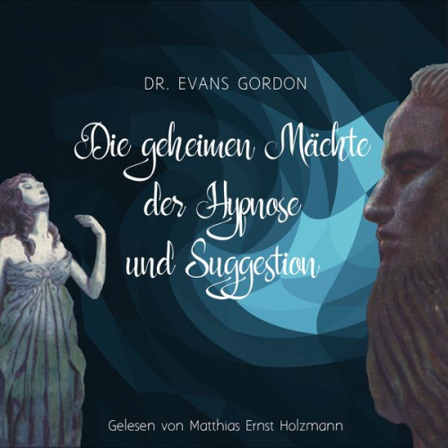 Evans Gordon - Die geheimen Mächte der Hypnose und der Suggestion